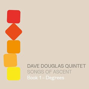 Dave Douglas Quintet . Songs of Ascent – Book 1 – Degrees