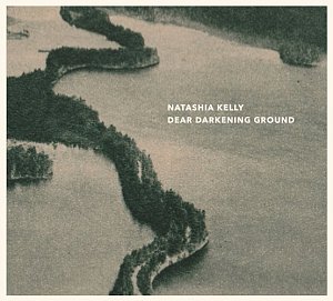 Natashia Kelly . Dear darkening Ground