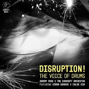 Jeremy Rose & The Earshift Orchestra - Featuring Simon Barker and Chloe Kim . Disruption ! The Voice of Drums