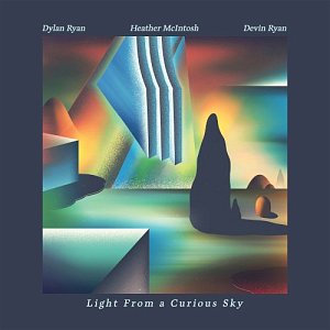 Dylan Ryan - Heather McIntosh - Devin Ryan . Light From a Curious Sky