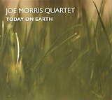 Joe Morris Quartet : « Today on Earth »