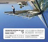 Orchestre National de Jazz - dir. artistique Daniel Yvinec : "Around Robert Wyatt"
