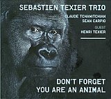 SEBASTIEN TEXIER TRIO ; "Don't forget you are an animal"
