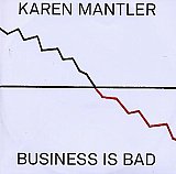 Karen MANTLER : "Business is bad"