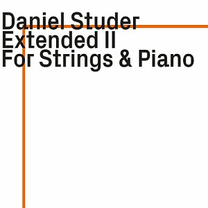 DANIEL STUDER . Extended II - For Strings & Piano, Ezz-Thetics, Suisse, 2023