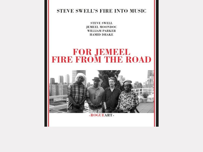 Steve Swell's Fire Into Music . For Jemeel - Fire From The Road