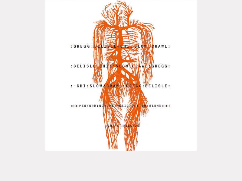 GREGG BELISLE-CHI . Slow Crawl : Performing the Music of Tim Berne