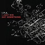 I.P.A. : "I Just Did Say Something"