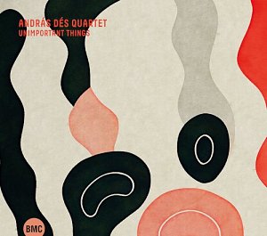 ANDRÁS DÉS QUARTET . Unimportant Things, BMC Records 2024