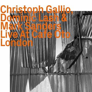 CHRISTOPH GALLIO - DOMINIC LASH – MARK SANDERS . Live at Cafe Oto London, label ezz-thetics Hat Hut Records, Suisse, 2024