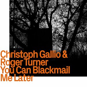 CHRISTOPH GALLIO & ROGER TURNER . You Can Blackmail Me Later, label ezz-thetics Hat Hut Records 1055, Suisse, 2024