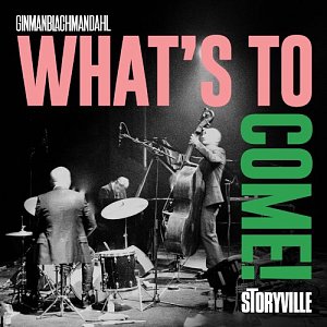 GINMANBLACHMANDAHL . What's to Come!, Storyville Records, Danemark, 2024