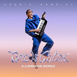 CÉDRIC HANRIOT . Time Is Color Vol.2 : A Luminous World, Label Morphosis Arts, France, 2025
