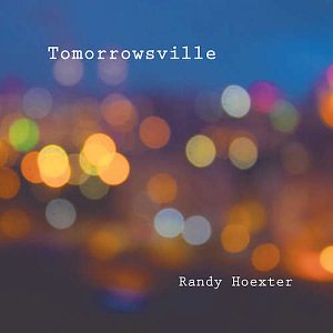 RANDY HOEXTER . Tomorrowsville, Blue canoe Records, USA, 2024