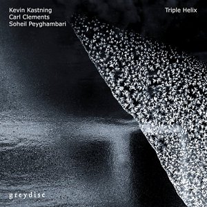 KEVIN KASTNING- CARL CLEMENTS - SOHEIL PEYGHAMBARI . Triple Helix, Label Greydisc, USA, 2025