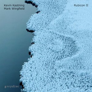 KEVIN KASTNING - MARK WINGFIELD . Rubicon II, Greydisc records USA, 2024