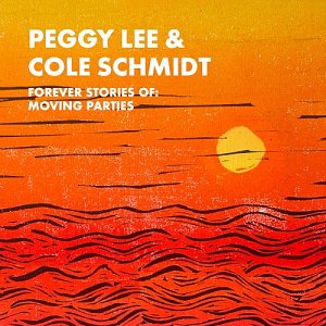 PEGGY LEE & COLE SCHMIDT . Forever Stories Of Moving Parties, label Earshift Music, USA, 2024