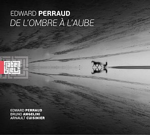 EDWARD PERRAUD . De l'ombre à l'aube, Label Bleu, France, 2024.
