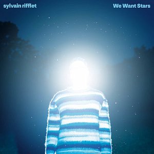 SYLVAIN RIFFLET . We Want Stars, label Magriff, 2024