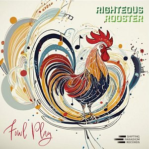 RIGHTEOUS ROOSTER . Fowl Play, Shifting Paradigm Records, USA, 2024 