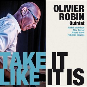 OLIVIER ROBIN QUINTET . Take It Like It Is, label Fresh Sound Swing Alley, Espagne, 2024.