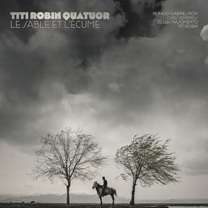 TITI ROBIN QUATUOR . Le sable et l'écume, label Suraj, L'Autre Distribution, France, 2024