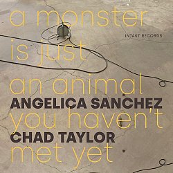 SANCHEZ - TAYLOR . A Monster Is Just an Animal You Haven't Met Yet, Intakt records 2024