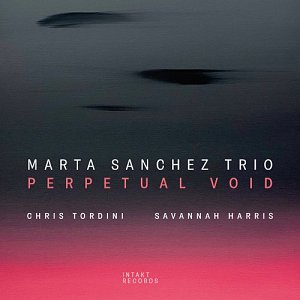 MARTA SANCHEZ TRIO . Perpetual Void, Intakt Records (CH) 2024