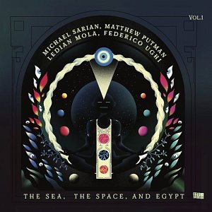 MICHAEL SARIAN, MATTHEW PUTMAN, LEDIAN MOLA, FEDERICO UGHI . The Sea, The Space, and Egypt, Vol. 1, label 577 records, New York, 2025