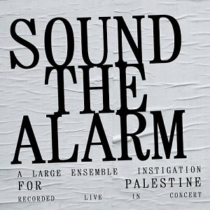 SOUND THE ALARM . A Large Ensemble Instigation For Palestine, Relative Pitch records, Australie, USA, 2024