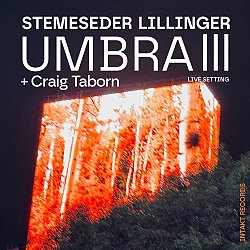 STEMESEDER LILLINGER + CRAIG TABORN . Umbra III : Live Setting, Intakt records, Suisse, 2025