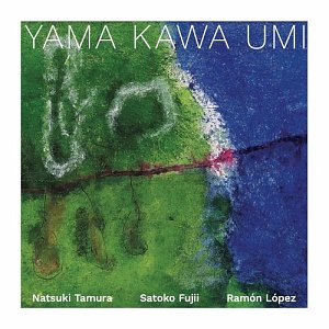 NATSUKI TAMURA – SATOKO FUJII – RAMON LOPEZ . Yama Kawa Umi, Not Two records, 2024