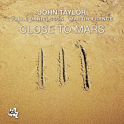 JOHN TAYLOR - PALLE DANIELSSON – MARTIN FRANCE . Close to Mars, label Cam Jazz, Italie, 2025