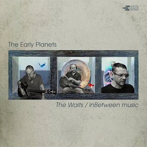 THE EARLY PLANETS . The Waits / inBetween Music, Shifting Paradigma records, USA, 2024