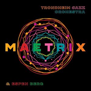 TRONDHEIM JAZZ ORCHESTRA & ESPEN BERG . Maetrix, Odin records, Norvège, 2024
