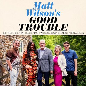 MATT WILSON . Good Trouble, Palmetto records 2024