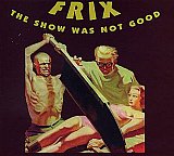 FRIX : "The Show Was Not Good"