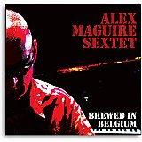 Alex MAGUIRE Sextet : "Brewed in Belgium"