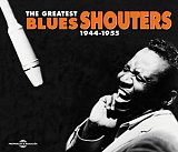 The Greatest Blues Shouters - 1944/1955