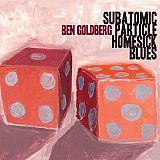 Ben GOLDBERG : "Subatomic Particle Homesick Blues"