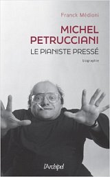 MICHEL PETRUCCIANI, LE PIANISTE PRESSÉ . Franck Médioni, éditions L'Archipel 2024