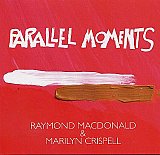 Raymond MACDONALD & Marilyn CRISPELL : "Parallel Moments"