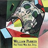 William PARKER : "For Those Who Are, Still"