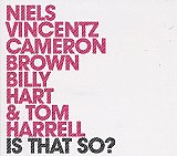 Niels VINCENTZ, Cameron BROWN, Billy HART & Tom HARRELL : "Is That So ?"