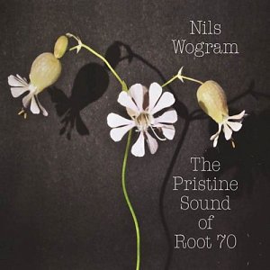 NILS WOGRAM & ROOT 70 . The pristine sound of Root 70, nWog Records 2023