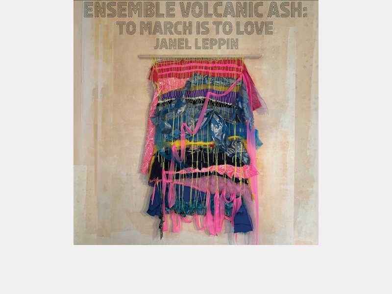 JANEL LEPPIN – ENSEMBLE VOLCANIC ASH . To March Is To Love