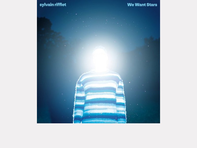 SYLVAIN RIFFLET . We Want Stars