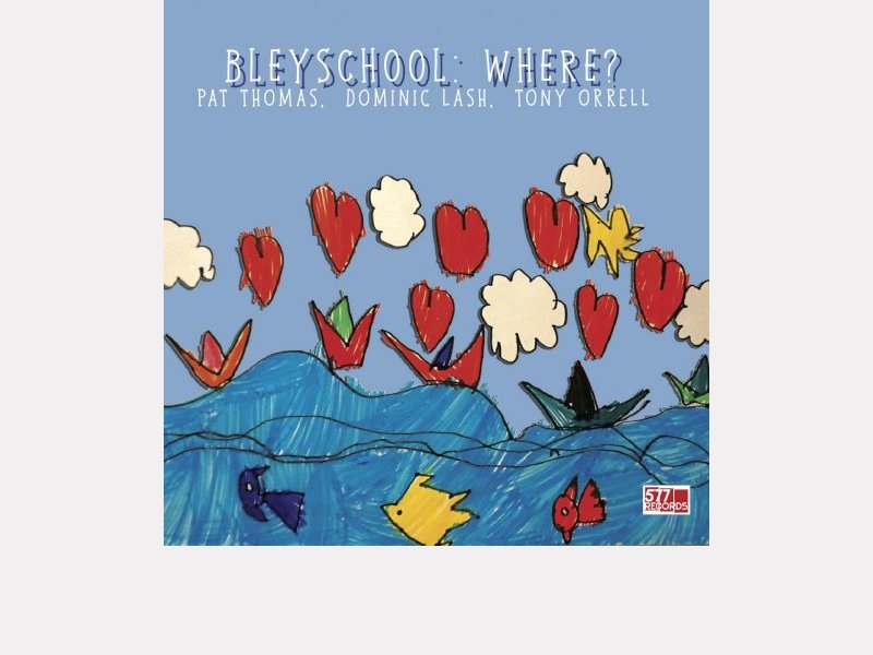 PAT THOMAS AND BLEYSCHOOL . BleySchool : Where ?