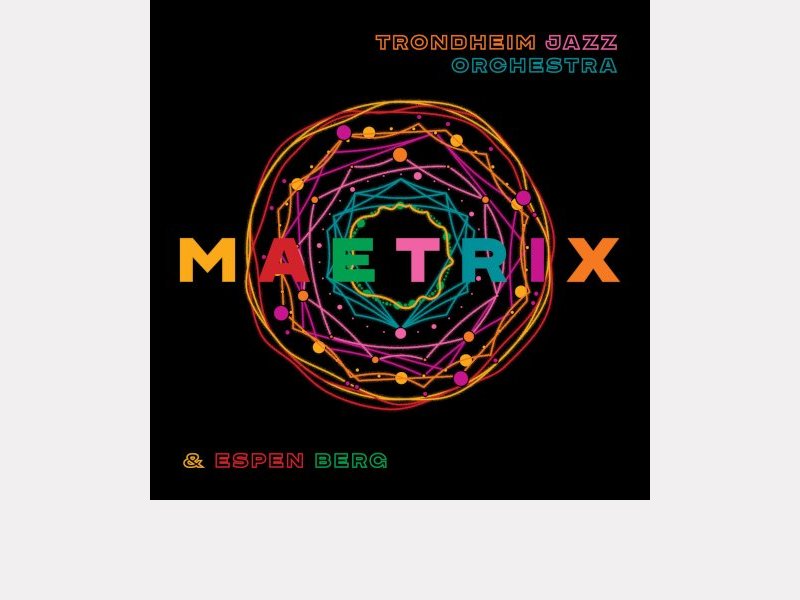 TRONDHEIM JAZZ ORCHESTRA & ESPEN BERG . Maetrix