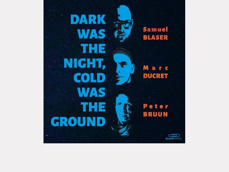 SAMUEL BLASER - MARC DUCRET - PETER BRUUN . Dark Was the Night, Cold Was the Ground